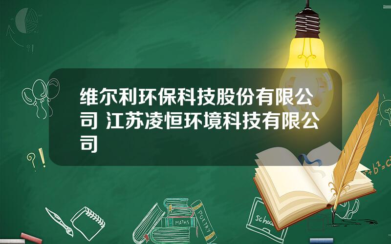 维尔利环保科技股份有限公司 江苏凌恒环境科技有限公司